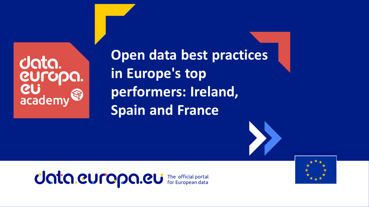 Open data best practices in Europe's top performers: Ireland, Spain and France